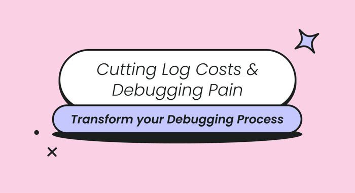 Cutting Log Costs & Debugging Pain