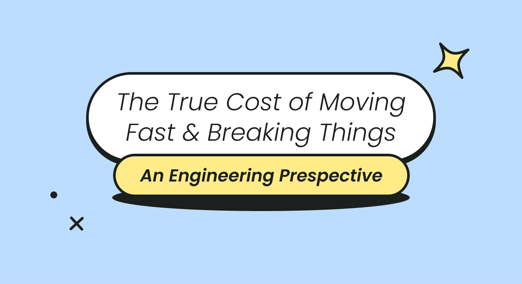 The True Cost of Moving Fast & Breaking Things
